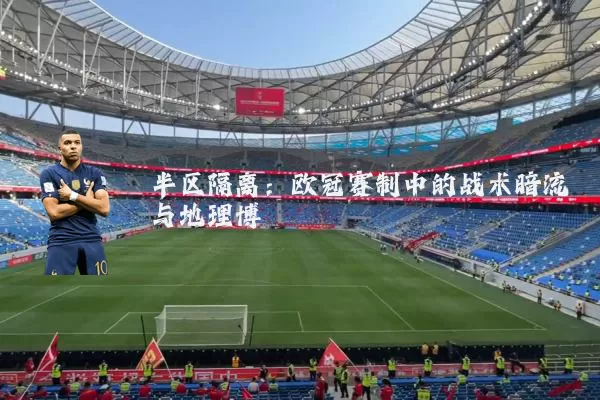 半区隔离：欧冠赛制中的战术暗流与地理博弈