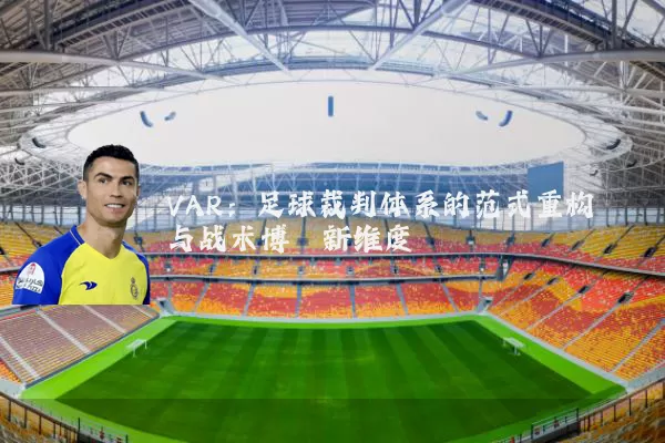 VAR:足球裁判体系的范式重构与战术博弈新维度