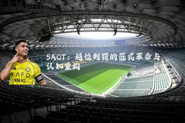 SAOT：越位判罚的范式革命与认知重构