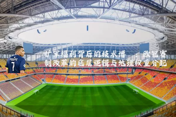 扩军福利背后的技术博弈:欧冠赛制改革的底层逻辑与地理权重分配
