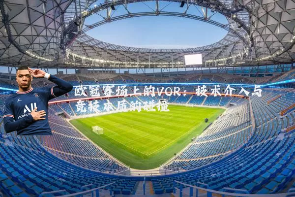 欧冠赛场上的VOR：技术介入与竞技本质的碰撞