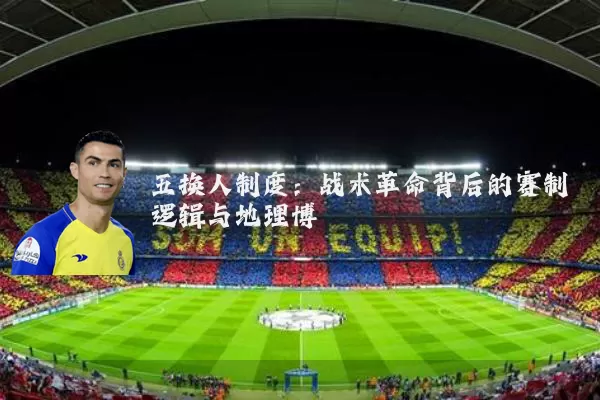 五换人制度:战术革命背后的赛制逻辑与地理博弈
