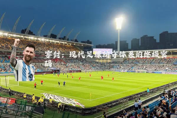 零封:现代足球防守体系的终极密码