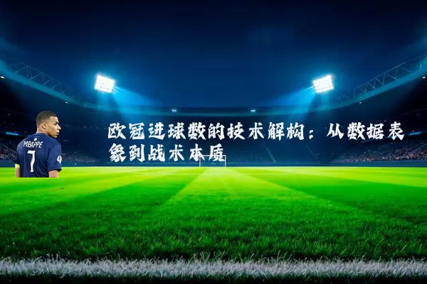 欧冠进球数的技术解构:从数据表象到战术本质