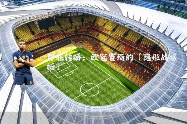 智能转播：欧冠赛场的「隐形战术板」