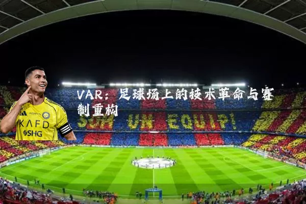 VAR：足球场上的技术革命与赛制重构