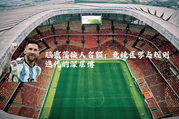 脑震荡换人名额：竞技医学与规则迭代的深层博弈