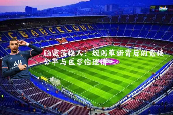 脑震荡换人：规则革新背后的竞技公平与医学伦理博弈
